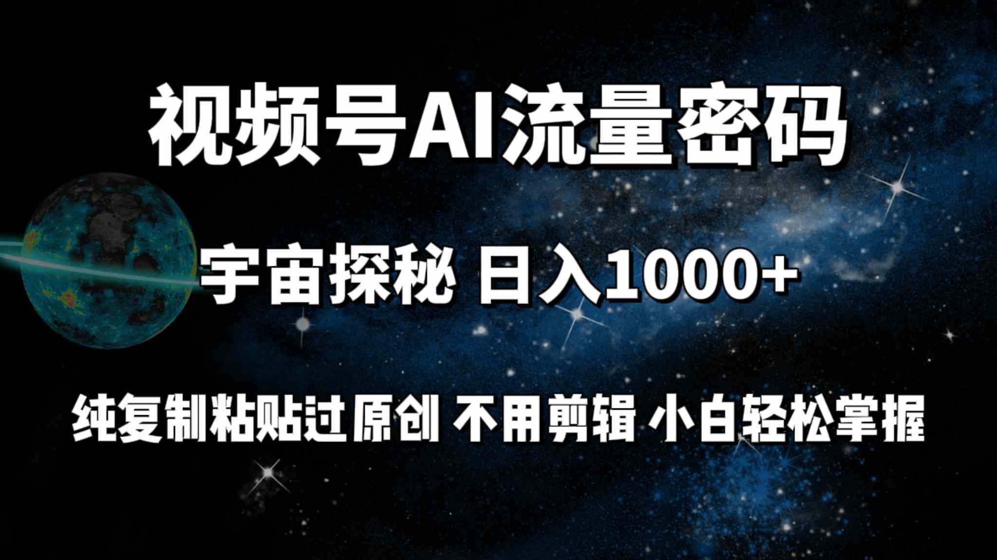 （9797期）视频号流量密码宇宙探秘，日入100+纯复制粘贴原 创，不用剪辑 小白轻松上手-山河网创