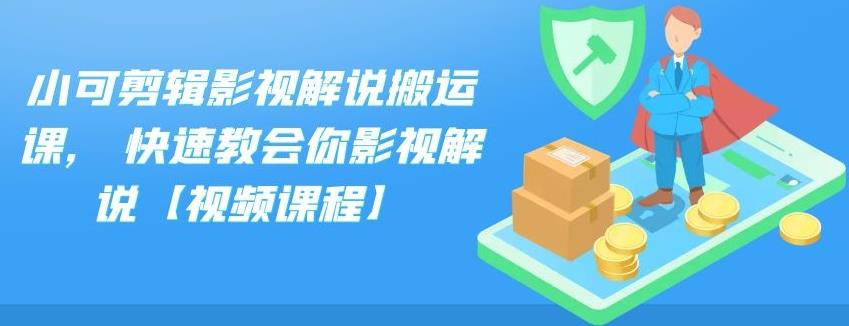 小可剪辑影视解说搬运课，快速教会你影视解说【视频课程】-山河网创
