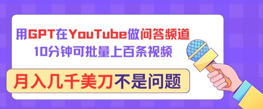 用GPT在YouTube做问答频道，10分钟可批量上百条视频，月入几千美刀不是问题-山河网创