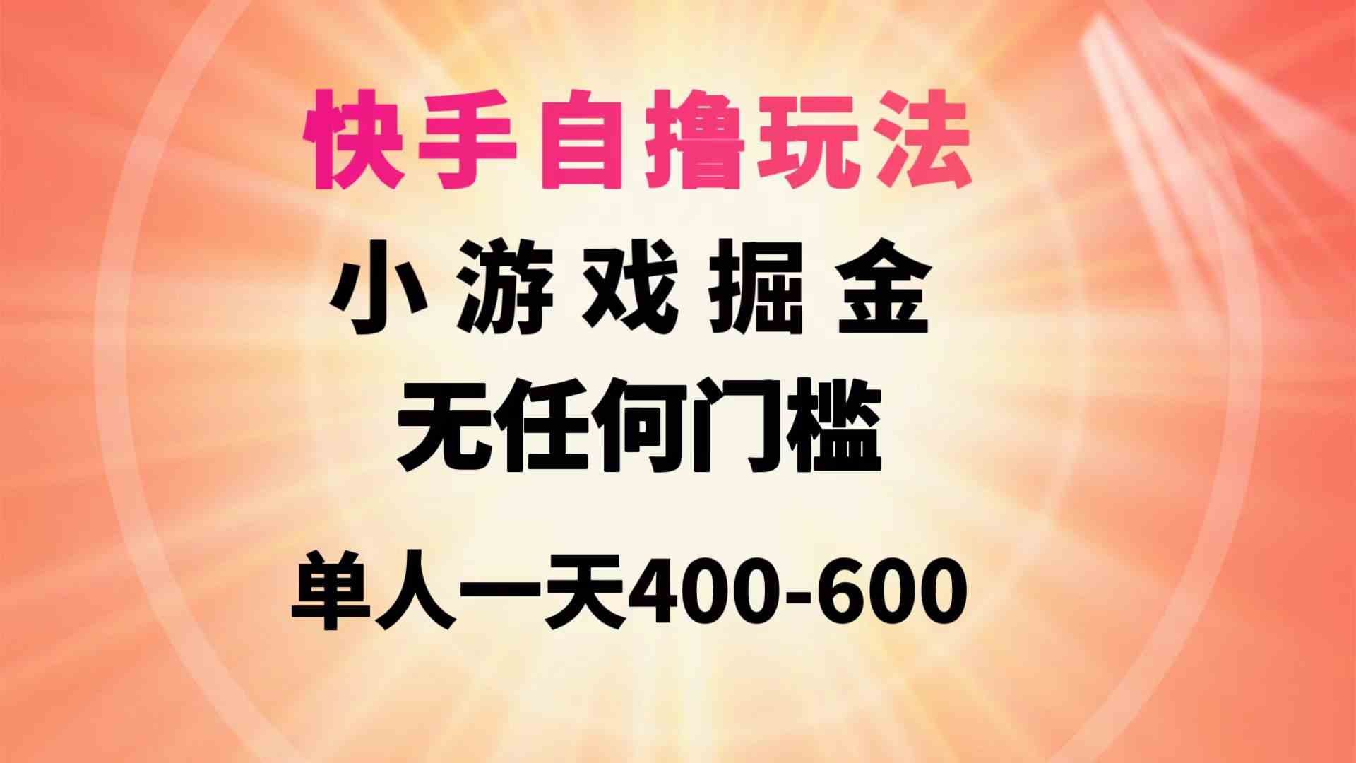 （9712期）快手自撸玩法小游戏掘金无任何门槛单人一天400-600-山河网创
