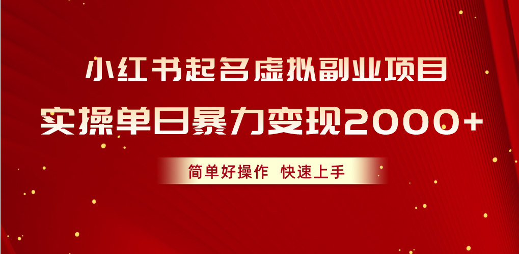 （10856期）小红书起名虚拟副业项目，实操单日暴力变现2000+，简单好操作，快速上手-山河网创
