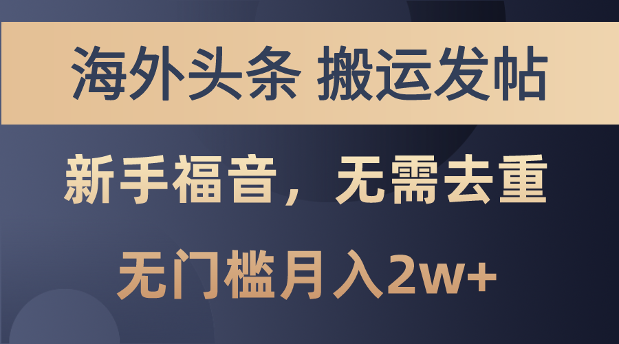 海外头条搬运发帖，新手福音，甚至无需去重，无门槛月入2w+-山河网创