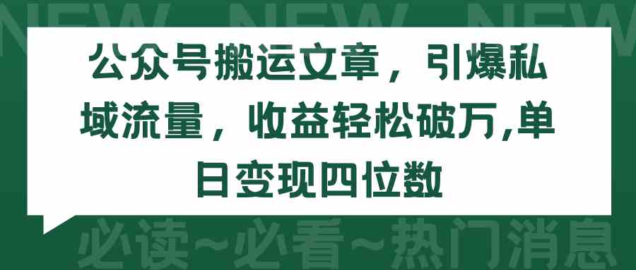（9795期）公众号搬运文章，引爆私域流量，收益轻松破万，单日变现四位数-山河网创