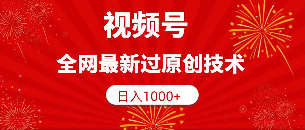 （9713期）视频号，全网最新过原创技术，日入1000+-山河网创