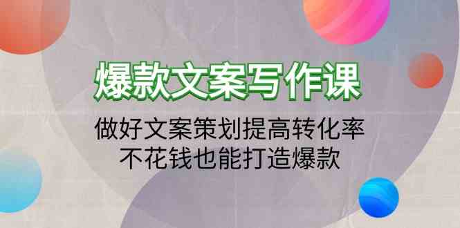 爆款文案写作课-做好文案策划提高转化率，不花钱也能打造爆款（19节课）-山河网创
