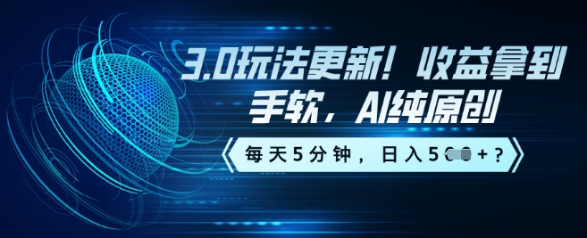 3.0玩法更新！收益拿到手软，AI纯原创，每天5分钟，日入5张？-山河网创