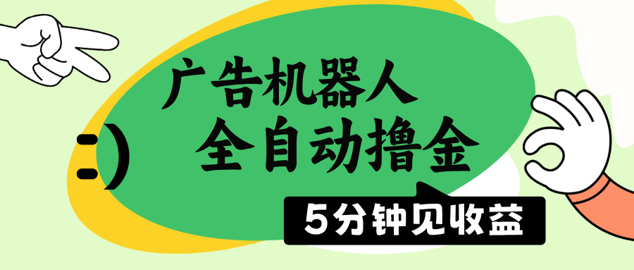 （14299期）广告机器人全自动撸金，5分钟见收益，无需人工，单机日入500+-山河网创