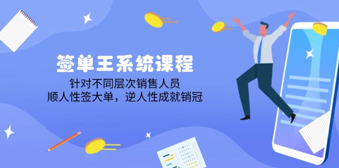 （14278期）签单王系统课程，针对不同层次销售人员，顺人性签大单，逆人性成就销冠-山河网创