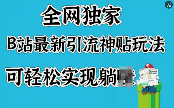 全网独家，B站最新引流神贴玩法，可轻松实现躺Z-山河网创