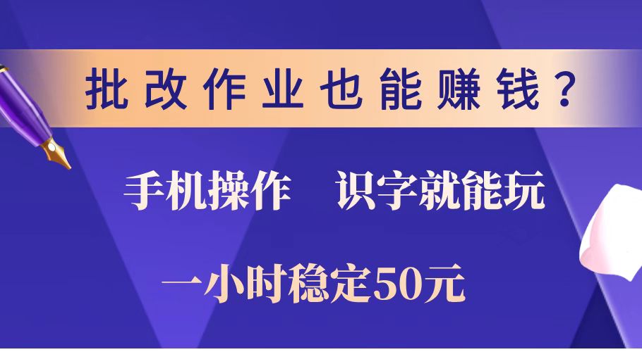 （14285期）批改作业也能赚钱？0门槛手机项目，识字就能玩！一小时稳定50元！-山河网创