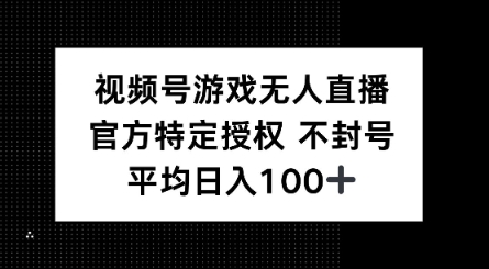 视频号游戏无人直播，官方特定授权，不违规不封号， 单日收益平均100+-山河网创