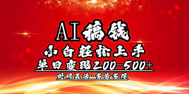 （14260期）AI稿钱，小白轻松上手，单日200-500+多劳多得-山河网创