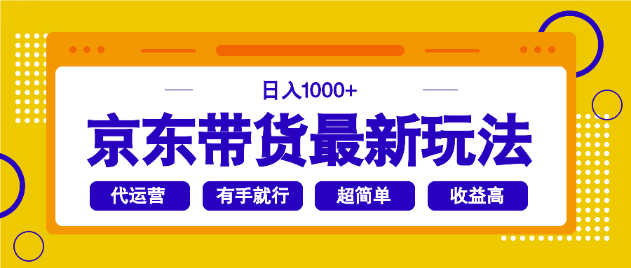 （14367期）京东带货最新玩法，日入1000+，操作超简单，有手就行-山河网创