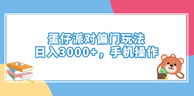 （14369期）蛋仔派对偏门玩法，日入3000+，手机操作-山河网创