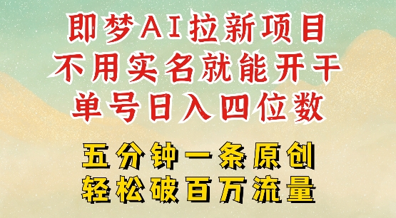2025抖音新项目，即梦AI拉新，不用实名就能做，几分钟一条原创作品，全职干单日收益突破四位数-山河网创
