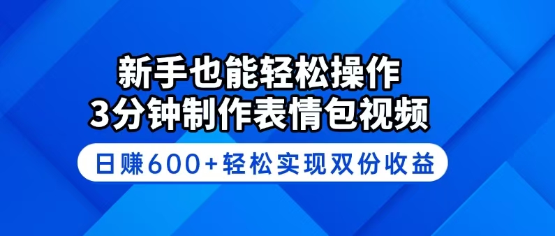 （14395期）新手也能轻松操作！3分钟制作表情包视频，日赚600+轻松实现双份收益-山河网创