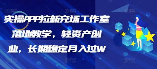 实操APP拉新充场工作室落地教学，轻资产创业，长期稳定月入过W-山河网创