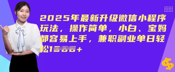 2025年最新升级微信小程序玩法，操作简单，小白、宝妈都容易上手，兼职副业单日轻松多张-山河网创