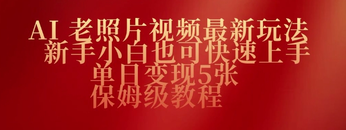 AI老照片视频最新玩法，新手小白也可快速上手，单日变现5张，保姆级教程-山河网创