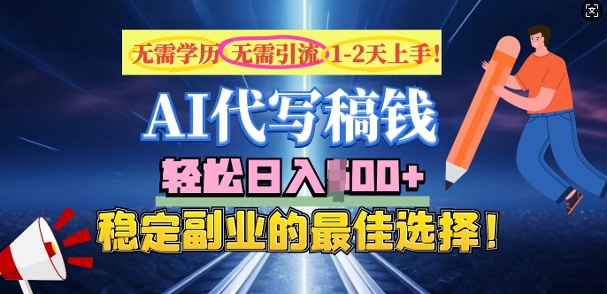 AI代写，无需学历、无需引流、无需经验，日入5张，稳定副业的最佳选择-山河网创