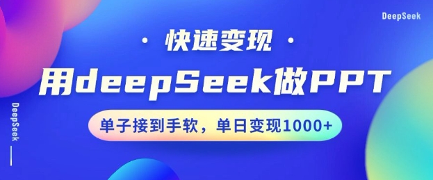 用DeepSeek做PPT，一个工具10分钟就可以搞定，快速接单变现，小白轻松上手，日搞多张-山河网创