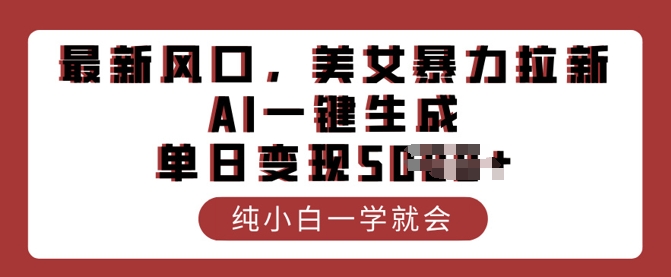 最新风口，美女暴力拉新，AI一键生成，单日变现多张，纯小白一学就会-山河网创