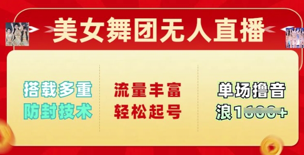美女舞团无人直播，搭载多重防封技术，流量丰富轻松起号，单人单号可撸音浪多张-山河网创