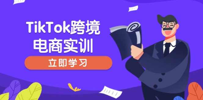 （14289期）TikTok跨境电商实训，开店准备与选品策略，助力新手快速上手, 精准运营-山河网创