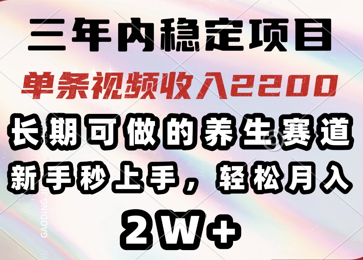 （14312期）三年内稳定项目，长期可做的养生赛道，单条视频收入2200，新手秒上手，…-山河网创