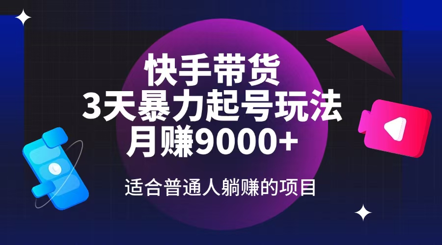 （14326期）快手带货，3天起号暴力玩法，月赚9000+，适合普通人躺赚的项目-山河网创