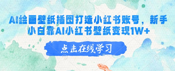 AI绘画壁纸插图打造小红书账号，新手小白靠AI小红书壁纸变现1W+-山河网创