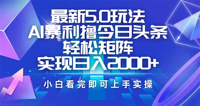 （14336期）今日头条最新5.0玩法，思路简单，复制粘贴，轻松实现矩阵日入2000+-山河网创