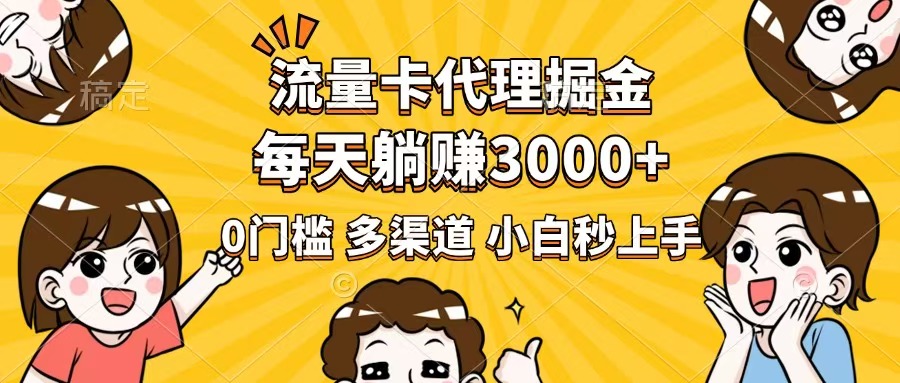 （14348期）流量卡代理掘金，0门槛，每天躺赚3000+，多种推广渠道，新手小白轻松上手-山河网创